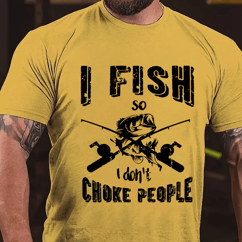 I Fish So I Don't Choke People Cotton T-shirt