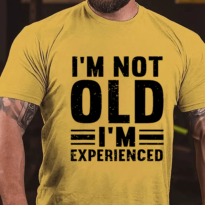 I'm Not Old I'm Experienced Cotton T-shirt