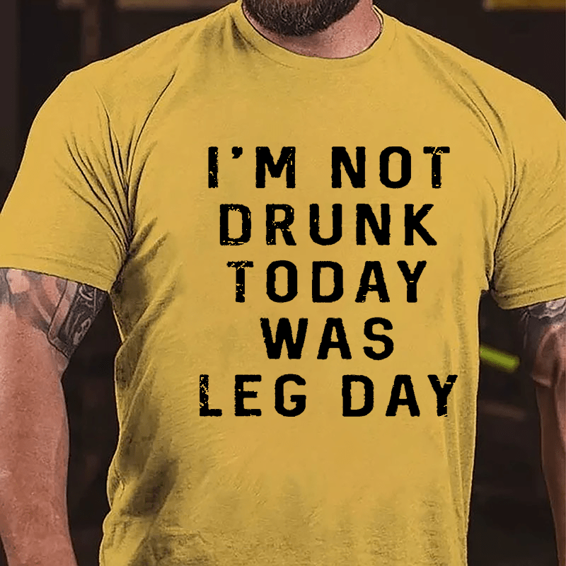 I'm Not Drunk, Today Was Leg Day Cotton T-shirt