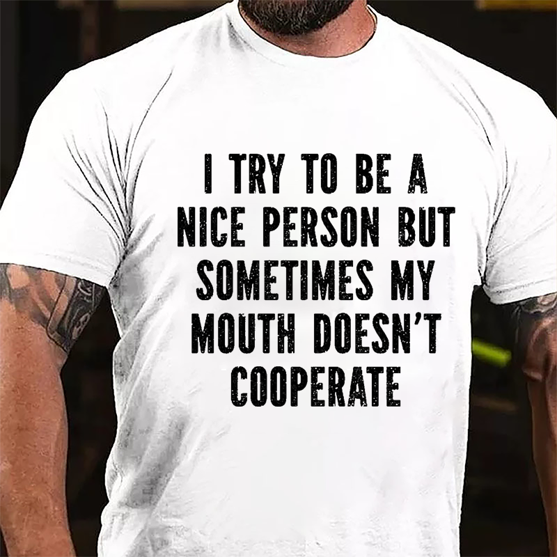 I Try To Be A Nice Person But Sometimes My Mouth Doesn't Cooperate Cotton T-shirt