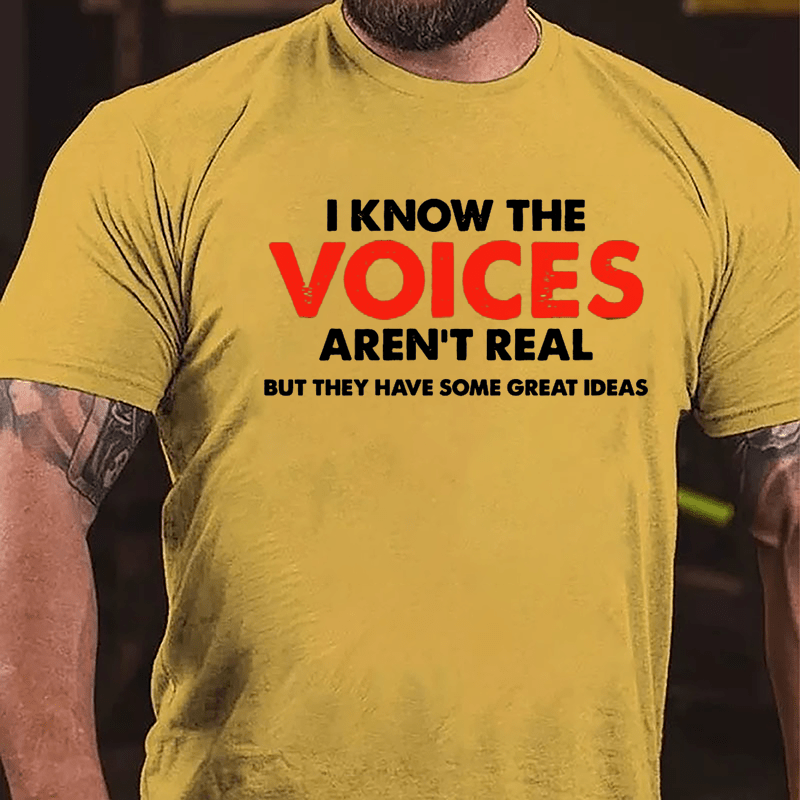 I Know The Voices Aren't Real But They Have Some Great Ideas Cotton T-shirt