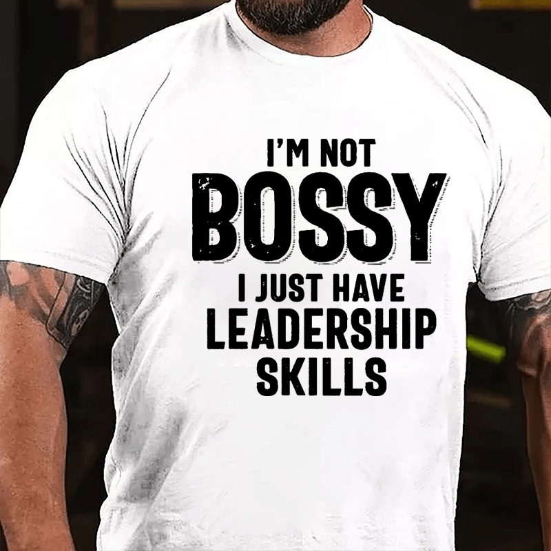 I'm Not Bossy I Just Have Leadership Skills Cotton T-shirt