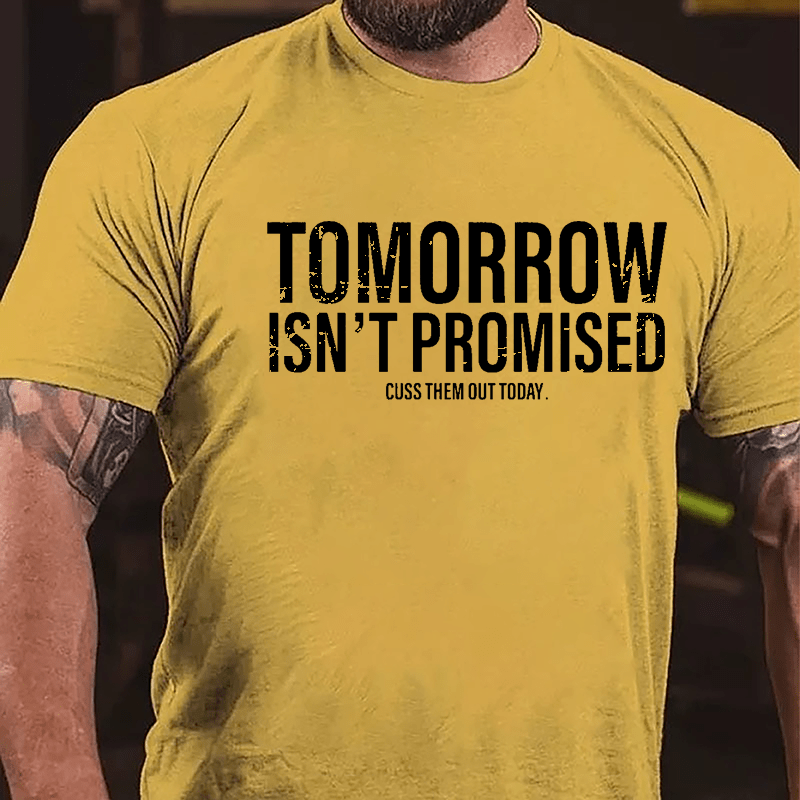 Tomorrow Isn't Promised Cuss Them Out Today Cotton T-shirt