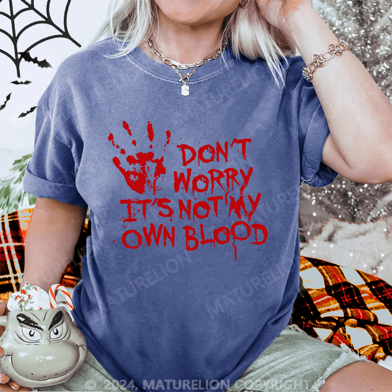 Maturelion Halloween Don't Worry It's Not My Own Blood Washed T-Shirt