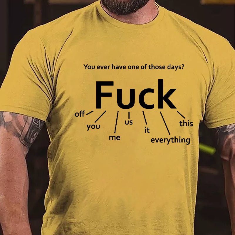 You Ever Have One Of Those Days Fuck: Off You Me Us It Everything This Funny Design Cotton T-shirt