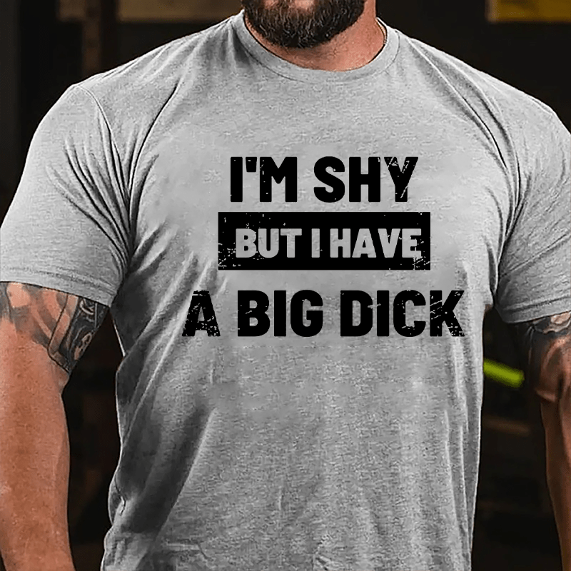 I'm Shy But I Have A Big Dick Funny Cotton T-shirt