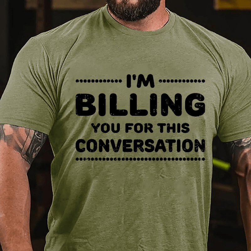 I'm Billing You For This Conversation Cotton T-shirt