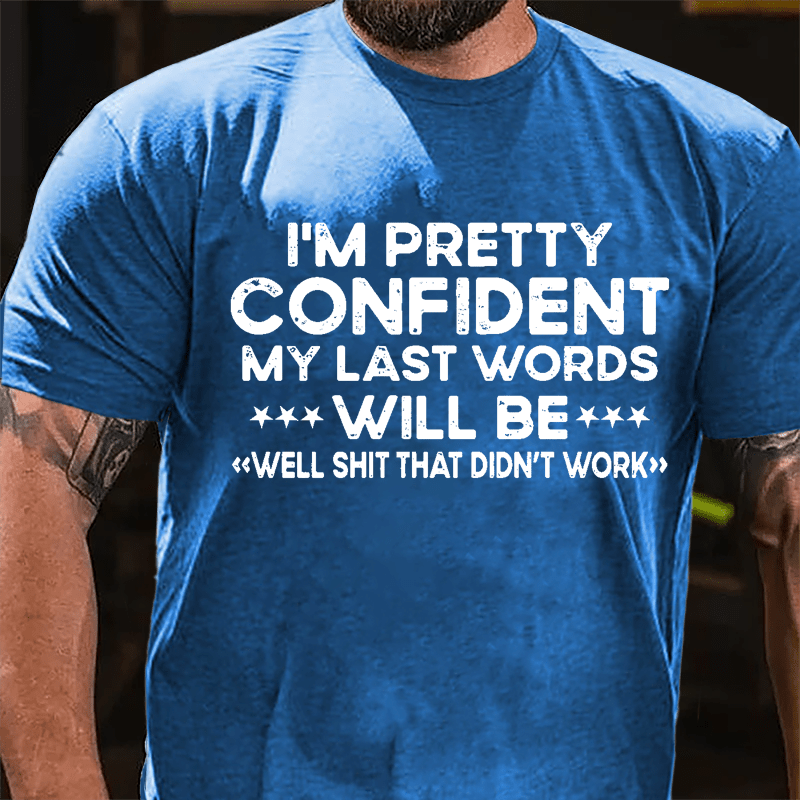 I'm Pretty Confident My Last Word Will Be "Well Shit That Didn't Work" Cotton T-shirt