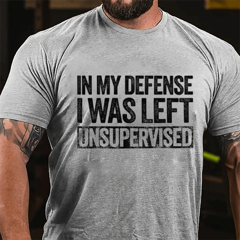 In My Defense I Was Left Unsupervised Funny Cotton T-shirt