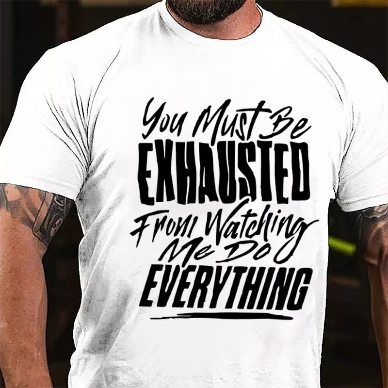 You Must Be Exhausted From Watching Me Do Everything Cotton T-shirt