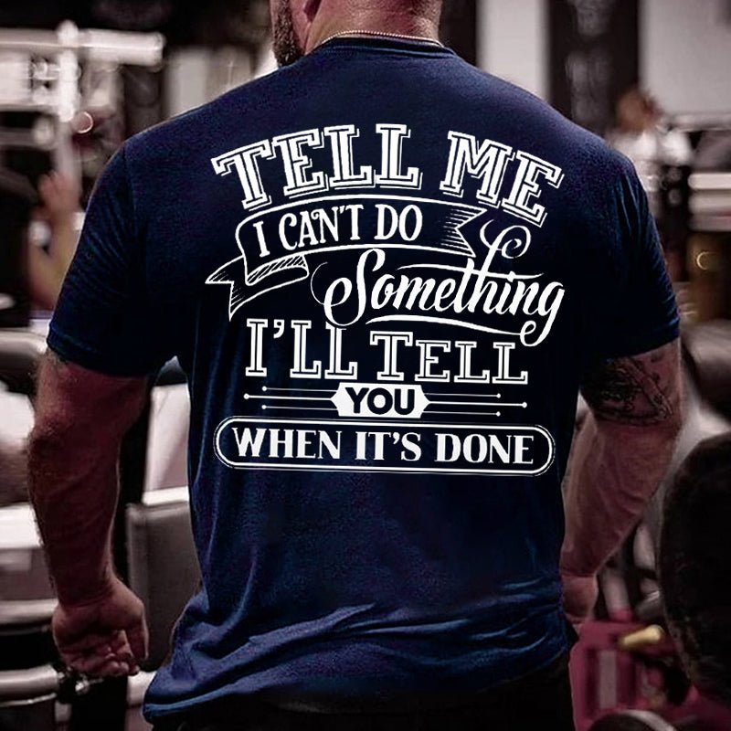 Tell Me I Can't Do Something I'll Tell You When It's Done Men Cotton T-shirt