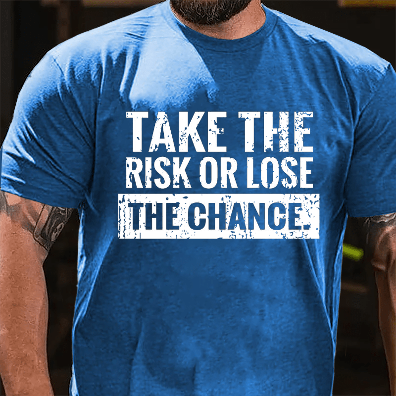 Take The Risk Of Lose The Chance Cotton T-shirt