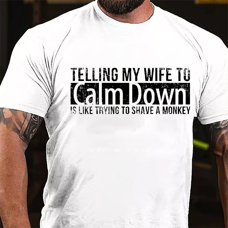 Telling My Wife To Calm Down Is Like Trying To Shave A Monkey Funny Cotton T-shirt