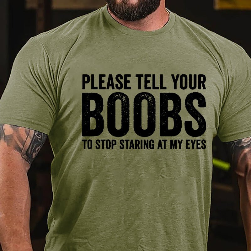 Please Tell Your Boobs To Stop Staring At My Eyes Cotton T-shirt