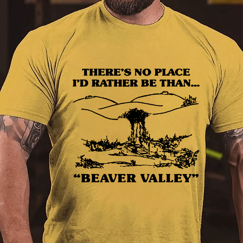 There's No Place I'd Rather Be Than...Beaver Valley Cotton T-shirt