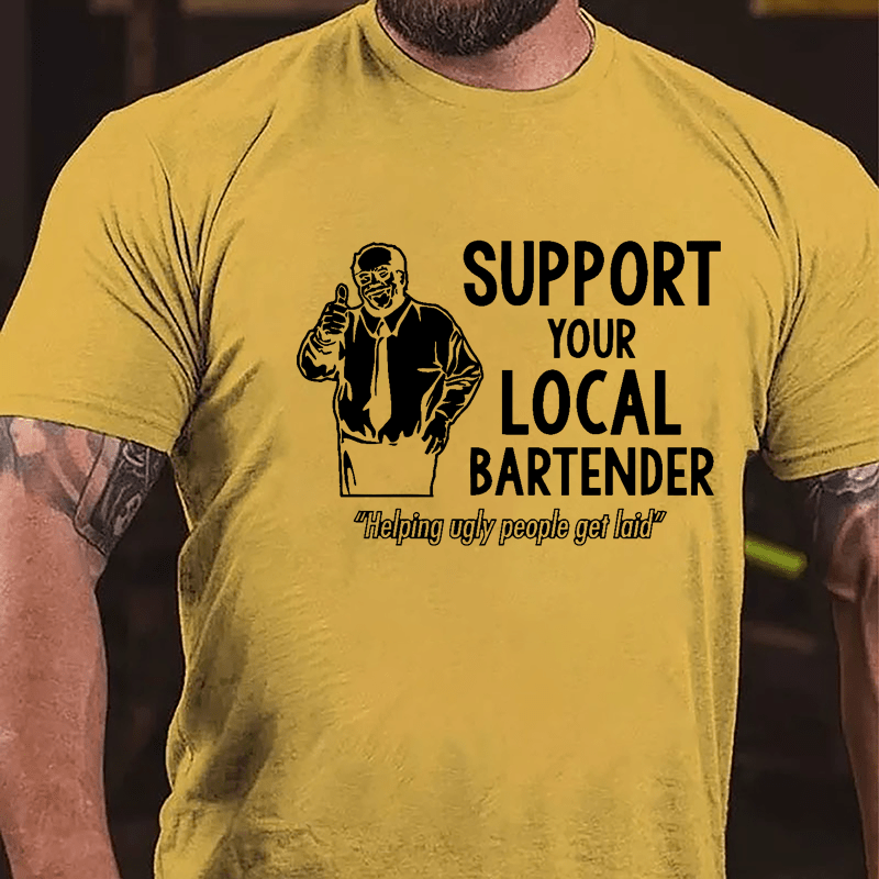 Support Your Local Bartender Helping Ugly People Get Laid Cotton T-shirt