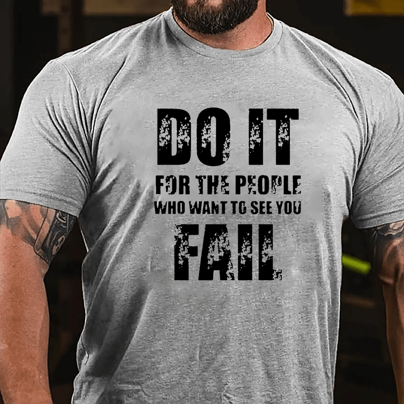 Do It For The People Who Want To See You Fail Cotton T-shirt