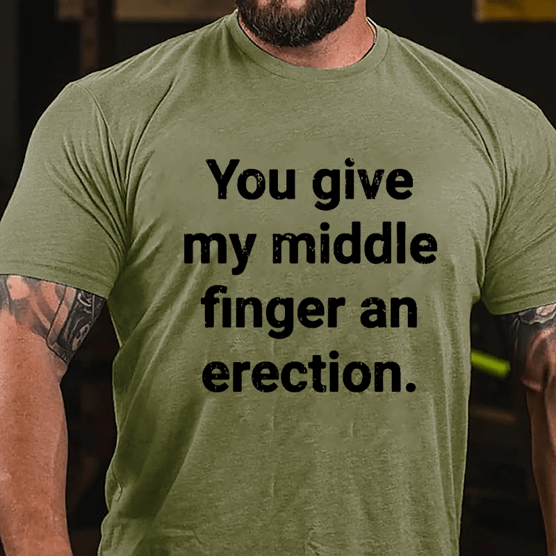 You Give My Middle Finger An Erection Funny Cotton T-shirt