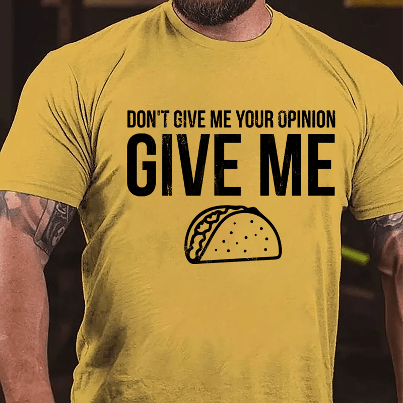 Don't Give Me Your Opinion Give Me Taco Cotton T-shirt