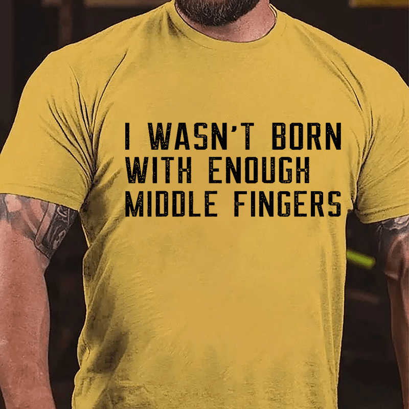 I Wasn't Born With Enough Middle Fingers Cotton T-shirt