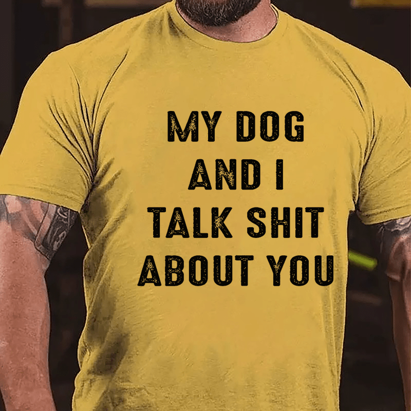 My Dog And I Talk Shit About You Cotton T-shirt