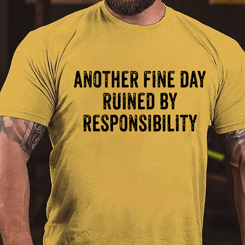 Another Fine Day Ruined By Responsibility Cotton T-shirt