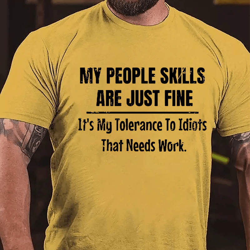 My People Skills Are Just Fine It's My Tolerance To Idiots That Needs Work Mens Funny Cotton T-shirt