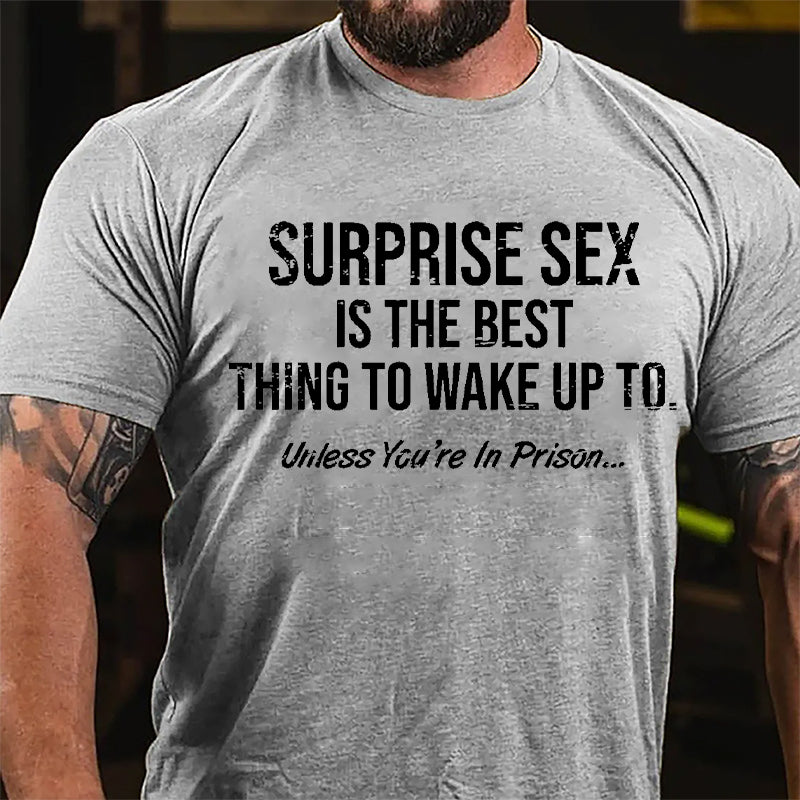 Surprise Sex Is The Best Thing To Wake Up To Unless You're In Prison Cotton T-shirt