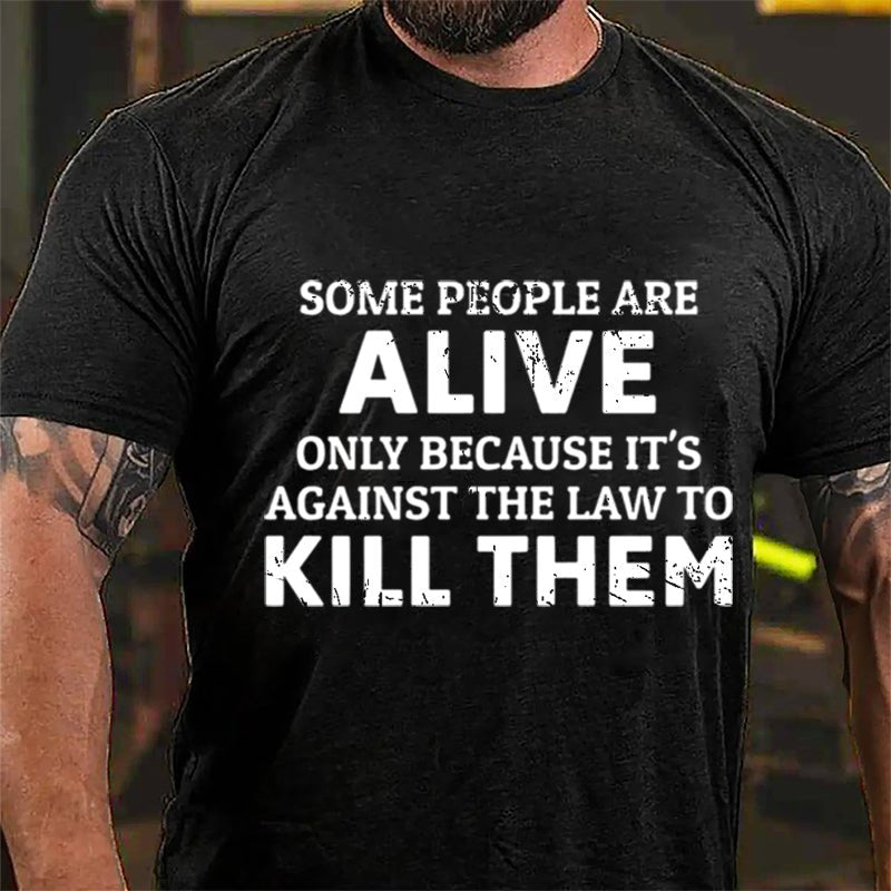 Some People Are Alive Only Because It's Against The Law To Kill Them Cotton T-shirt