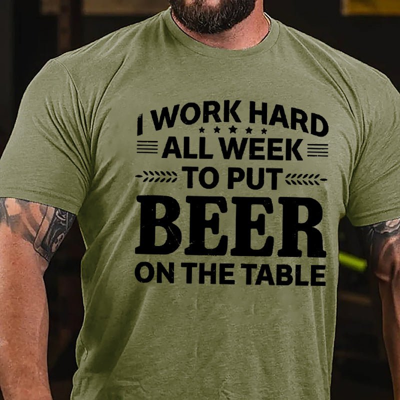 I Work Hard All Week To Put Beer On The Table Cotton T-shirt