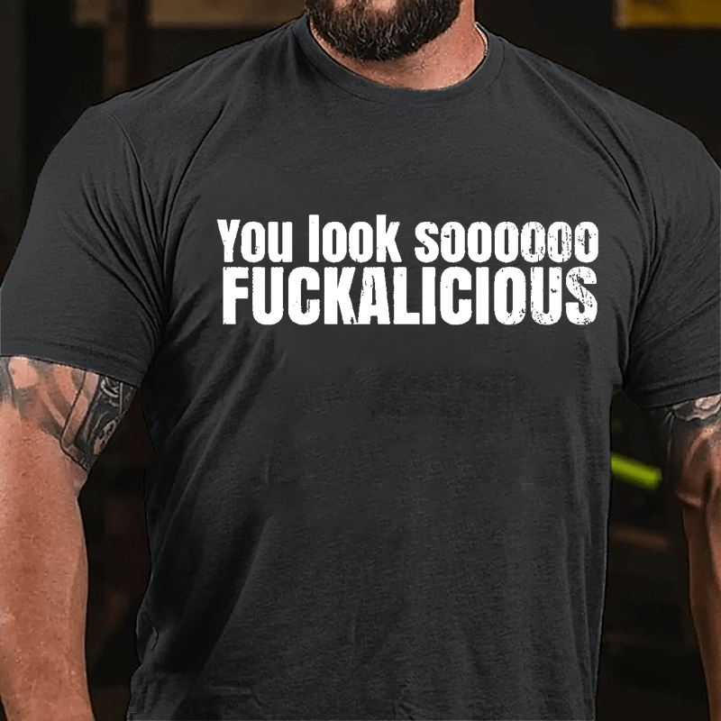 You Look Soooooo Fuckalicious Cotton T-shirt