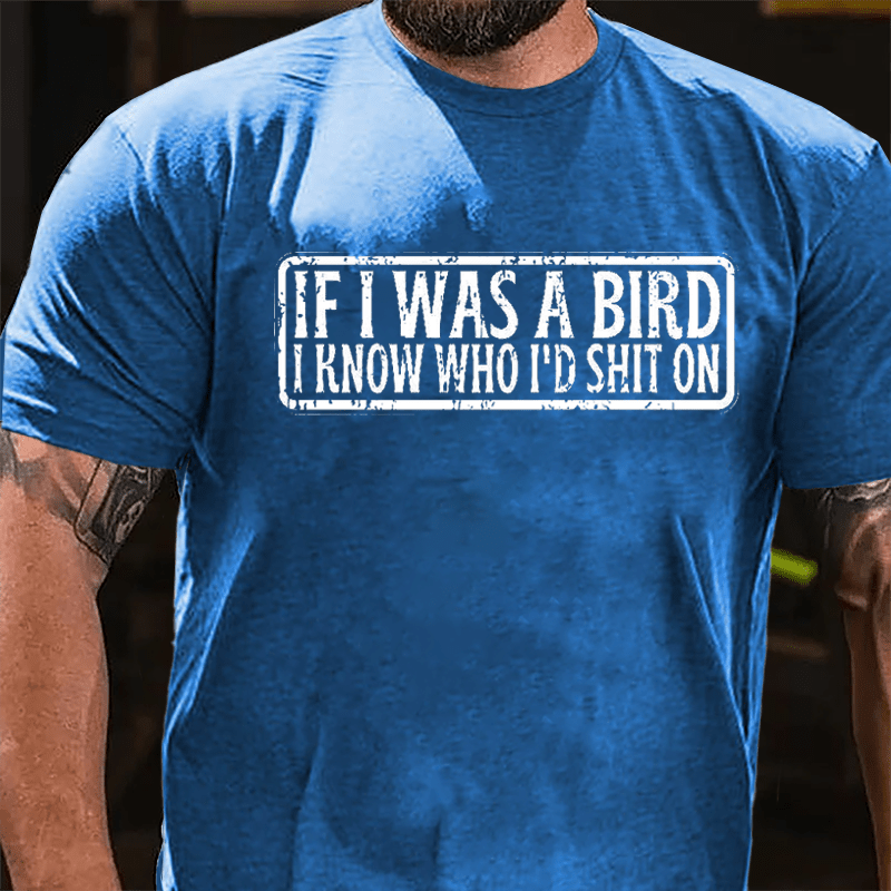 If I Was A Bird I Know Who I'd Shit On Funny Cotton T-shirt