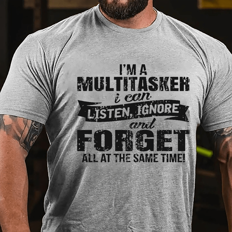 I'm A Multitasker I Can Listen Ignore And Forget All At The Same Time Funny Men Cotton T-shirt