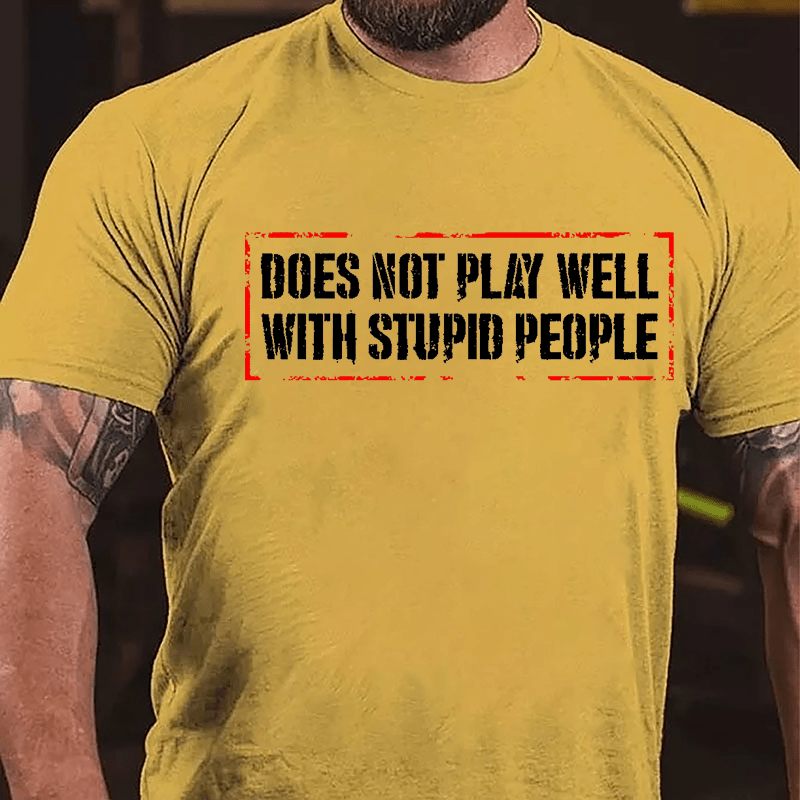 Does Not Play Well With Stupid People Cotton T-shirt