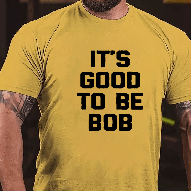 It's Good To Be Bob Cotton T-shirt