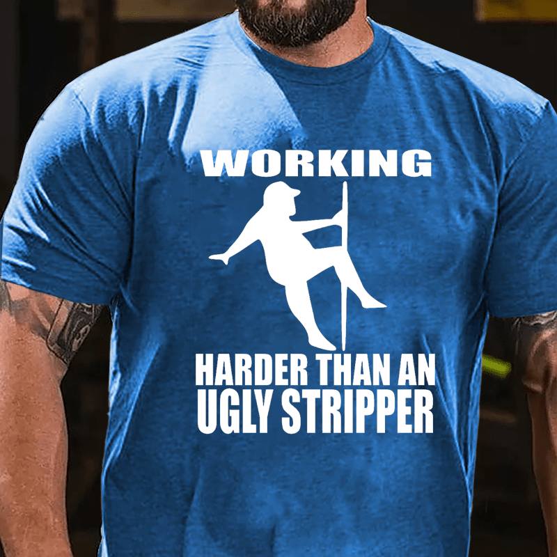 Working Harder Than An Ugly Stripper Funny Men Cotton T-shirt