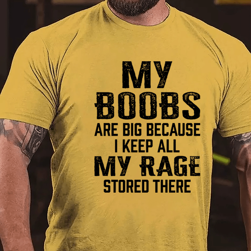 My Boobs Are Big Because I Keep All My Rage Stored There Cotton T-shirt