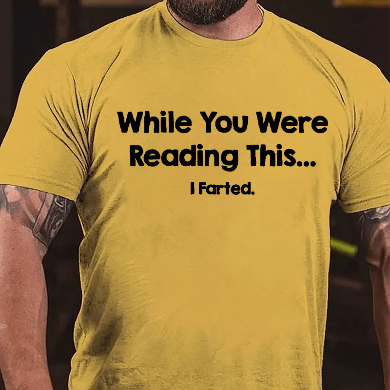 While You Were Reading This...I Farted Funny Cotton T-shirt