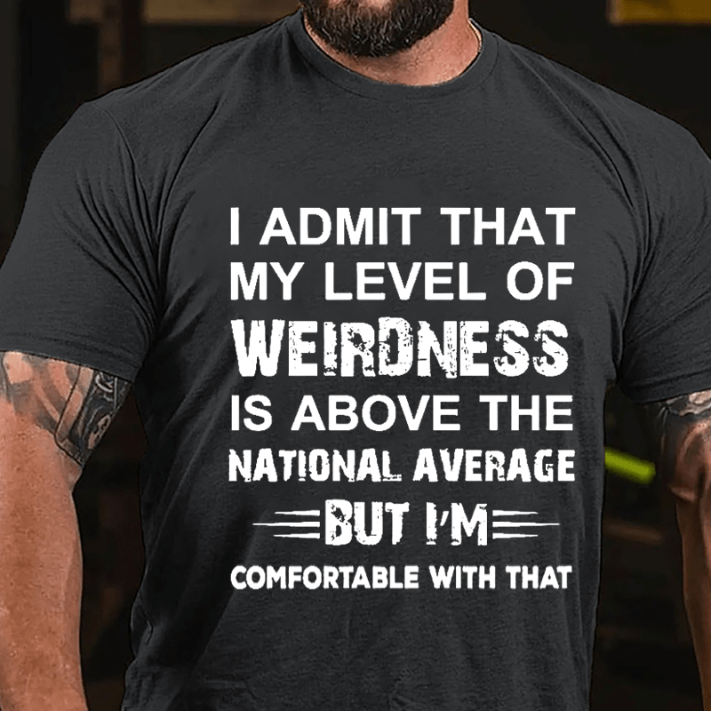 Men's I Admit That My Level Of Weirdness Is Above The National Average But I'm comfortable With That Cotton T-shirt