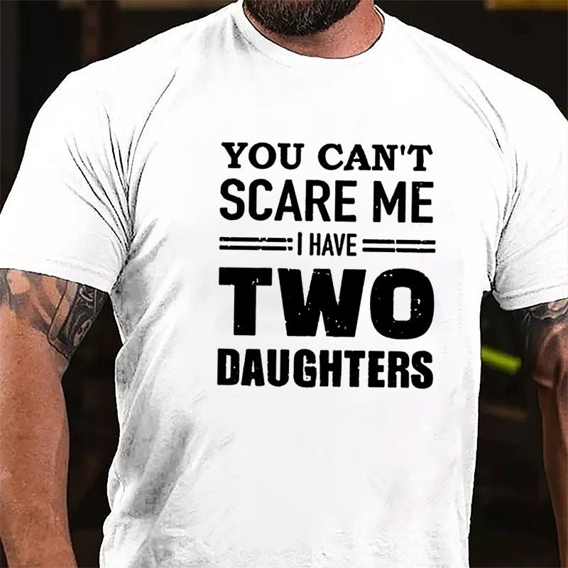 You Can't Scare Me I Have Two Daughters Cotton T-shirt