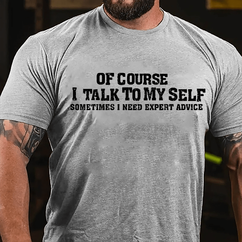 Of Course I Talk To Myself Sometimes I Need Expert Advice Men's Cotton T-shirt