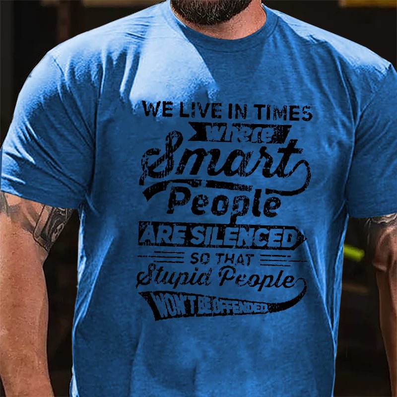 We Live In Times Where Smart People Are Silenced So That Stupid People Won't Be Offended Cotton T-shirt