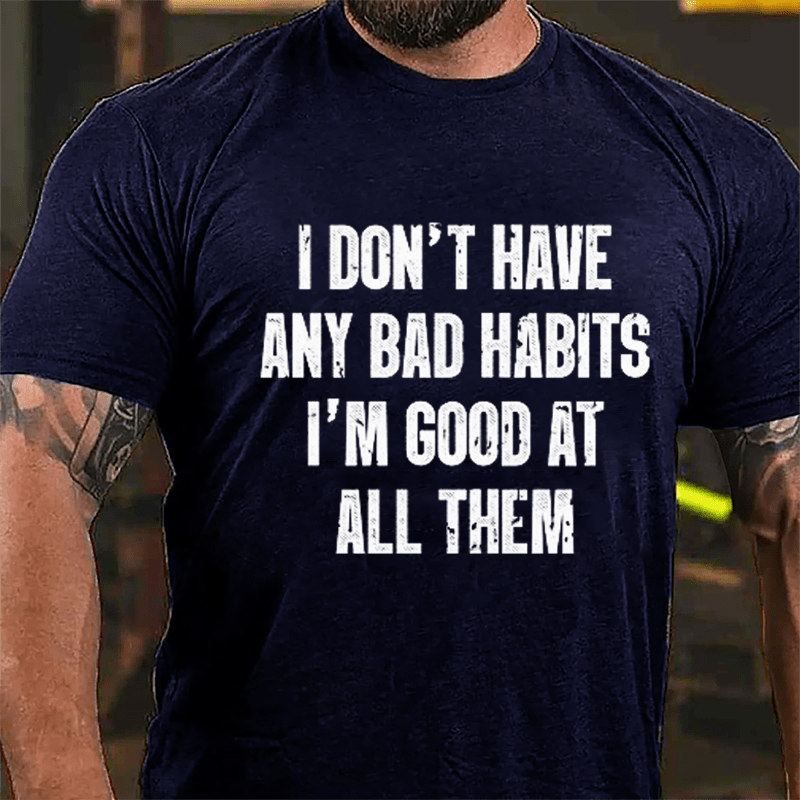 I Don't Have Any Bad Habits I'm Good At All Them Cotton T-shirt