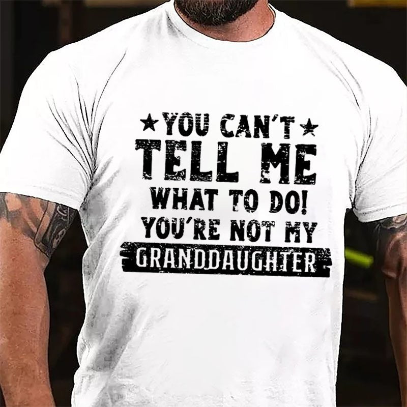 You Can't Tell Me What To Do You're Not My Granddaughter Funny Men's Cotton T-shirt