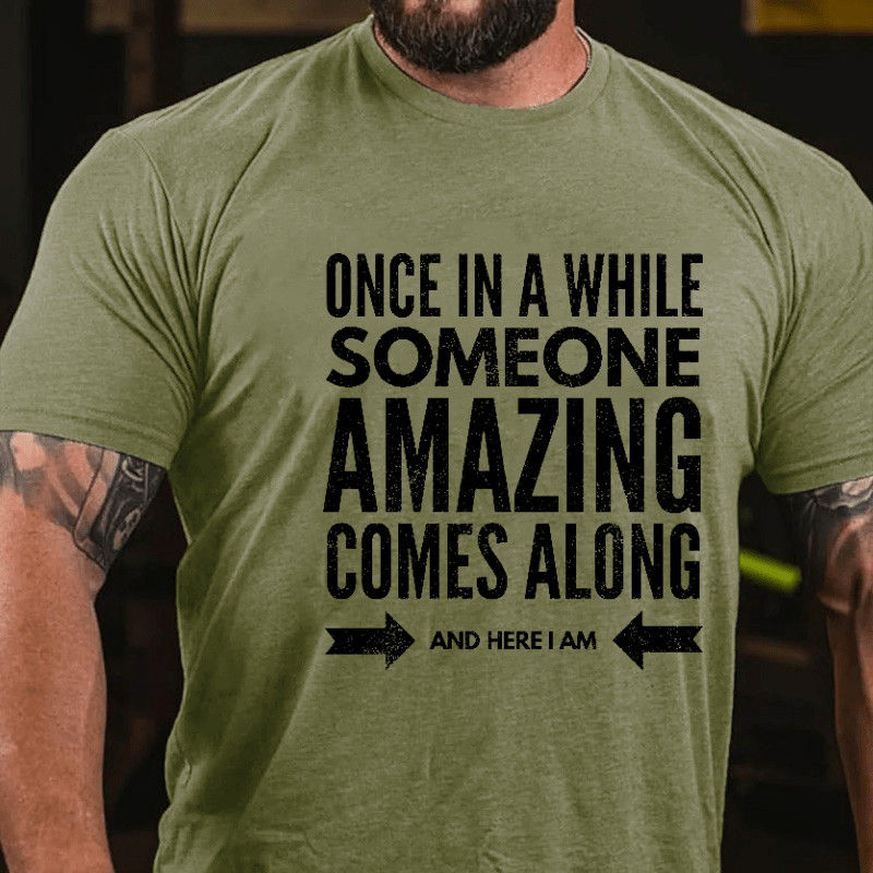 Once In Awhile Someone Amazing Comes Along Here I Am Funny Cotton T-shirt