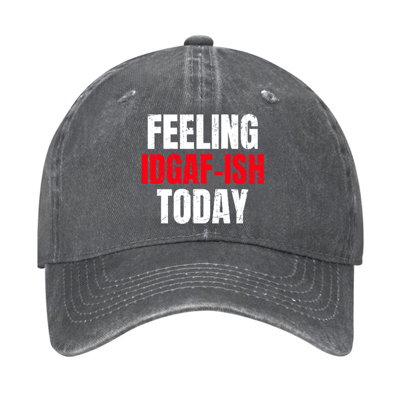 Feeling IDGAF-ISH Today Funny Cap