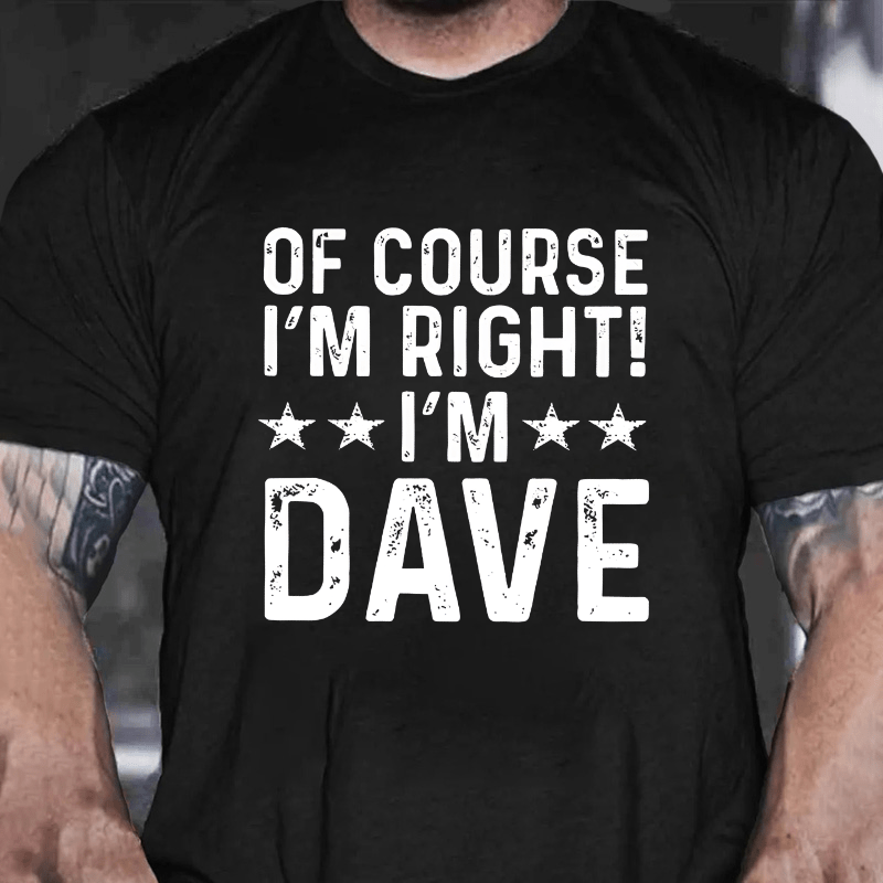 Of Course I'm Right I'm Dave Cotton T-shirt