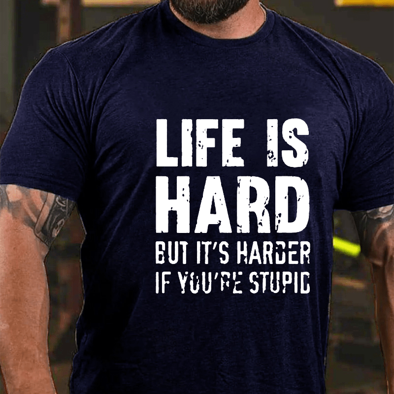 LIFE IS HARD BUT IT'S HARDER IF YOU'RE STUPID Cotton T-shirt