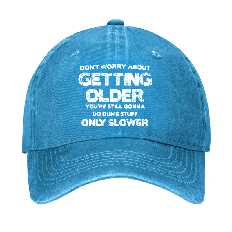 Don't Worry About Getting Older You're Still Gonna Do Dumb Stuff Only Slower Cap