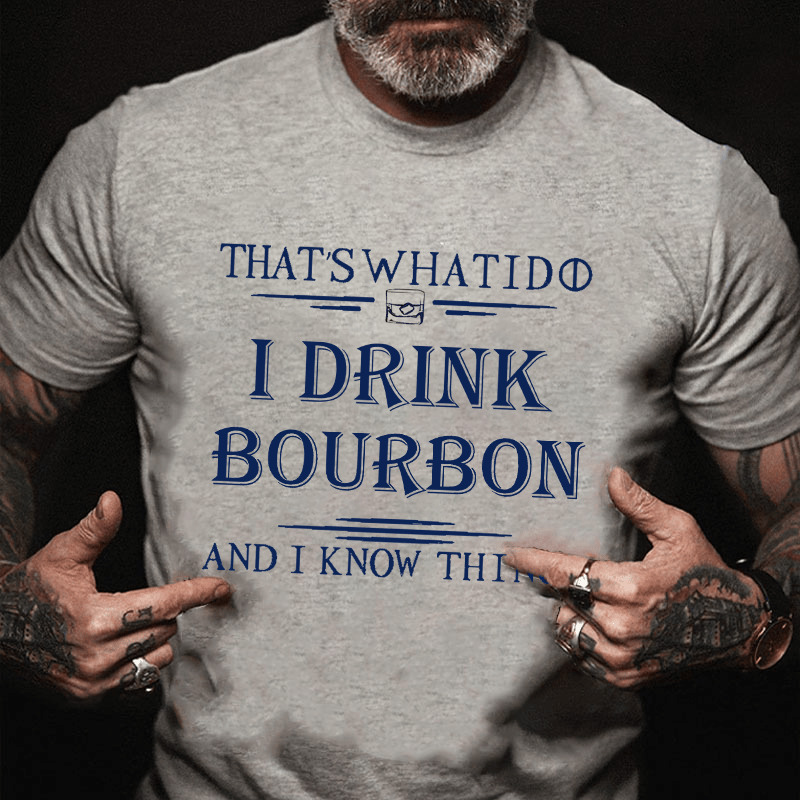 That's What I Do I Drink Bourbon  And I Know Things Cotton T-shirt